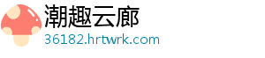潮趣云廊_分享热门信息